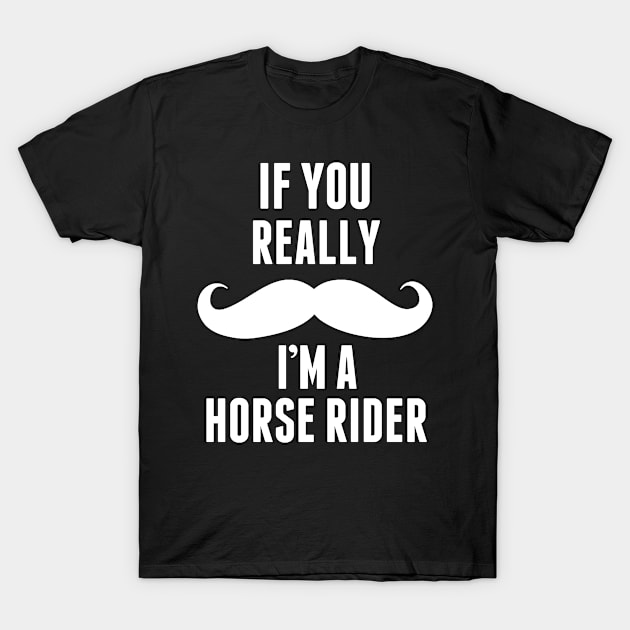 If You Really I’m A Horse Rider – T & Accessories T-Shirt by roxannemargot